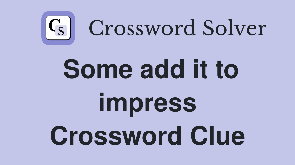 Some add it to impress Crossword Clue
