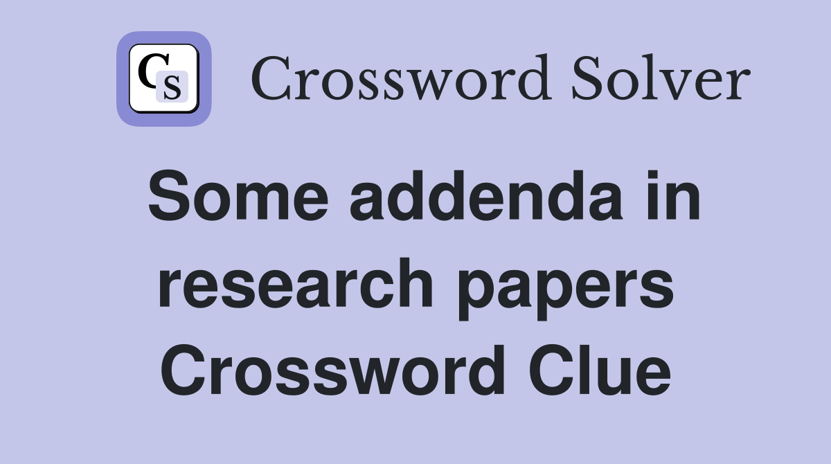 Some addenda in research papers Crossword Clue