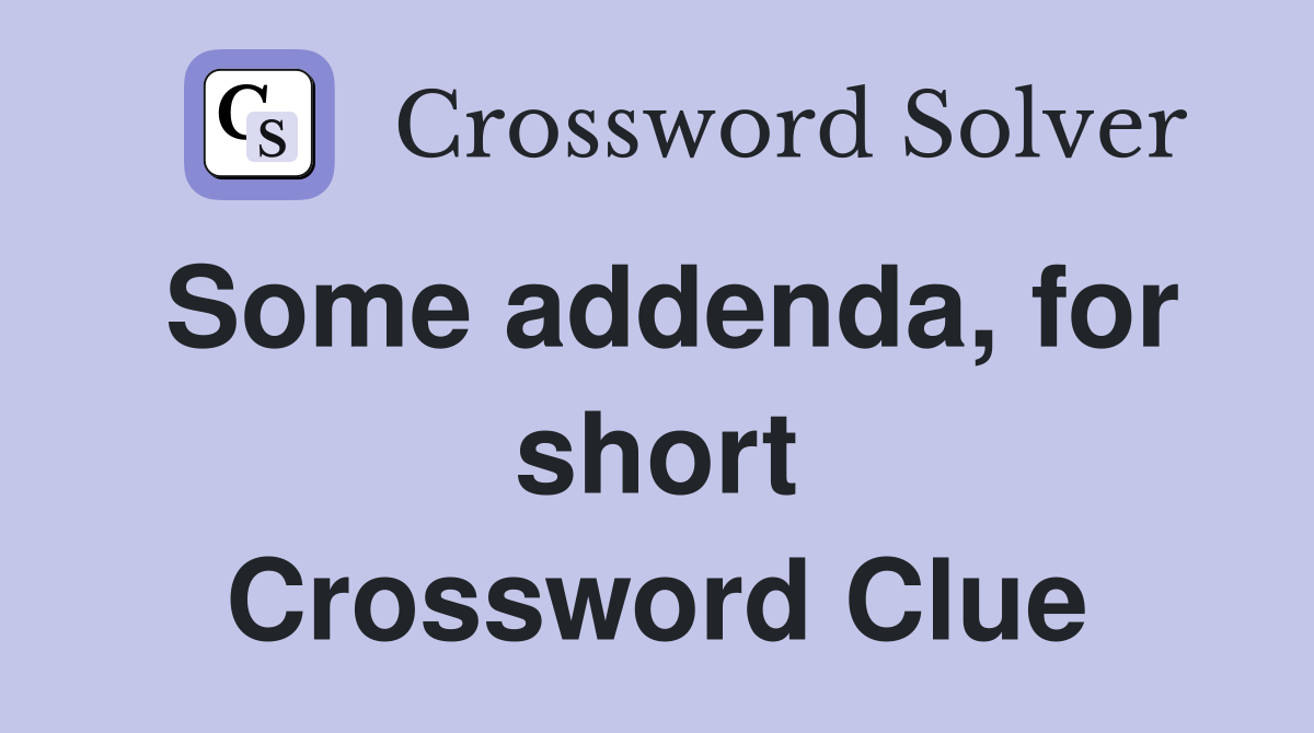 Some addenda, for short Crossword Clue