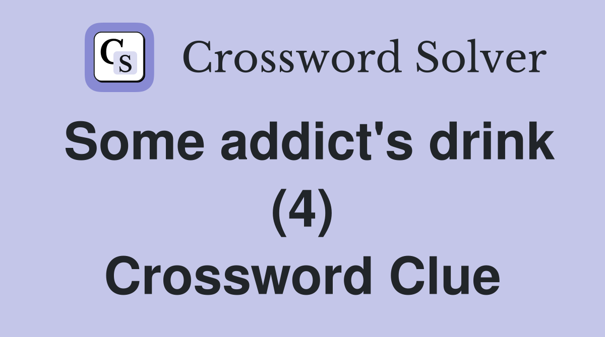 Some addict's drink (4) Crossword Clue