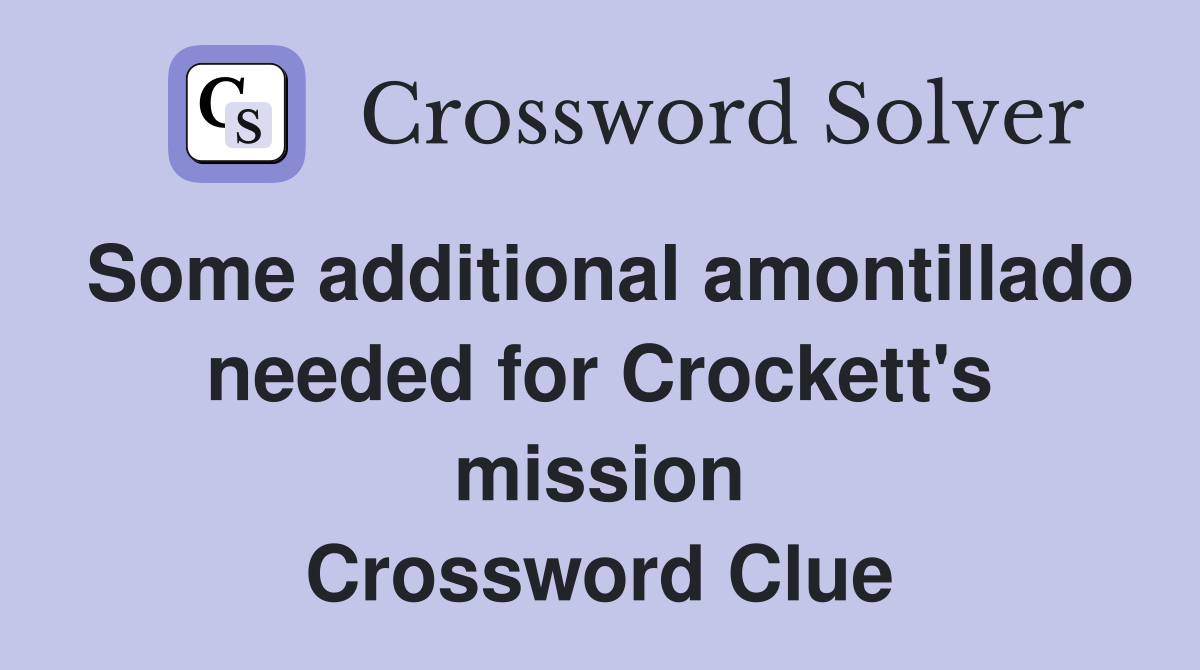 Some additional amontillado needed for Crockett's mission Crossword Clue