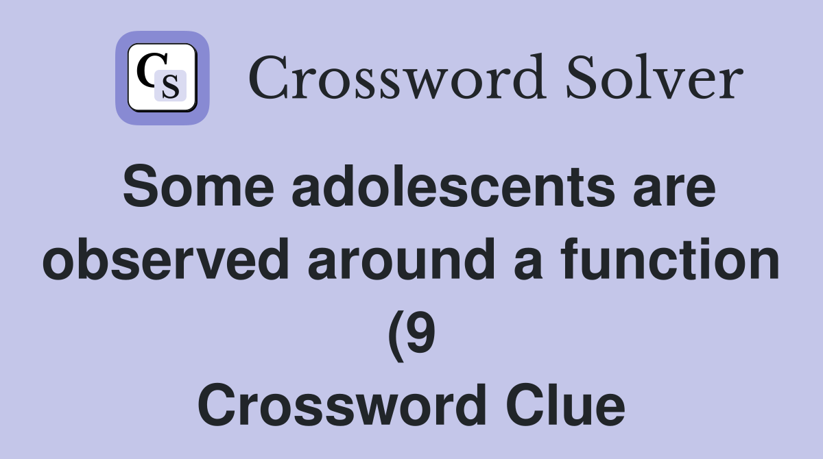 Some adolescents are observed around a function (9) Crossword Clue Some adolescents are observed around a function (9) Crossword Clue