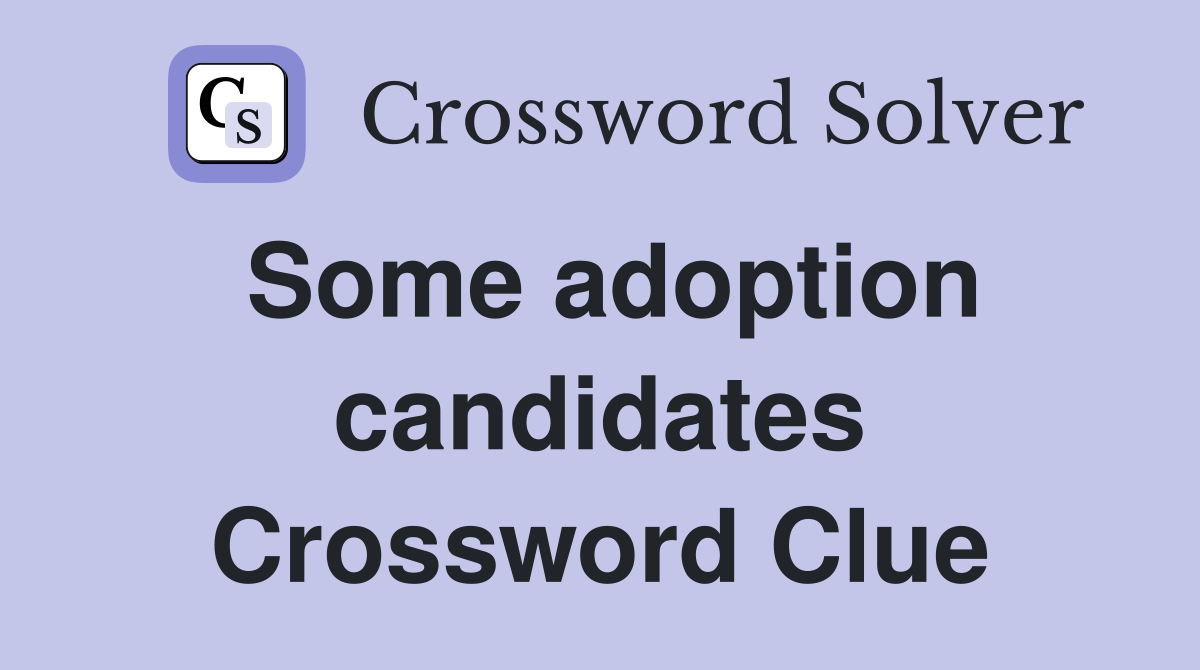 Some adoption candidates Crossword Clue