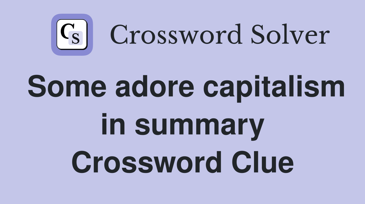 Some adore capitalism in summary Crossword Clue