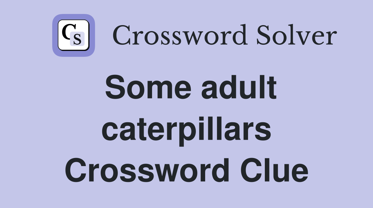 Some adult caterpillars Crossword Clue
