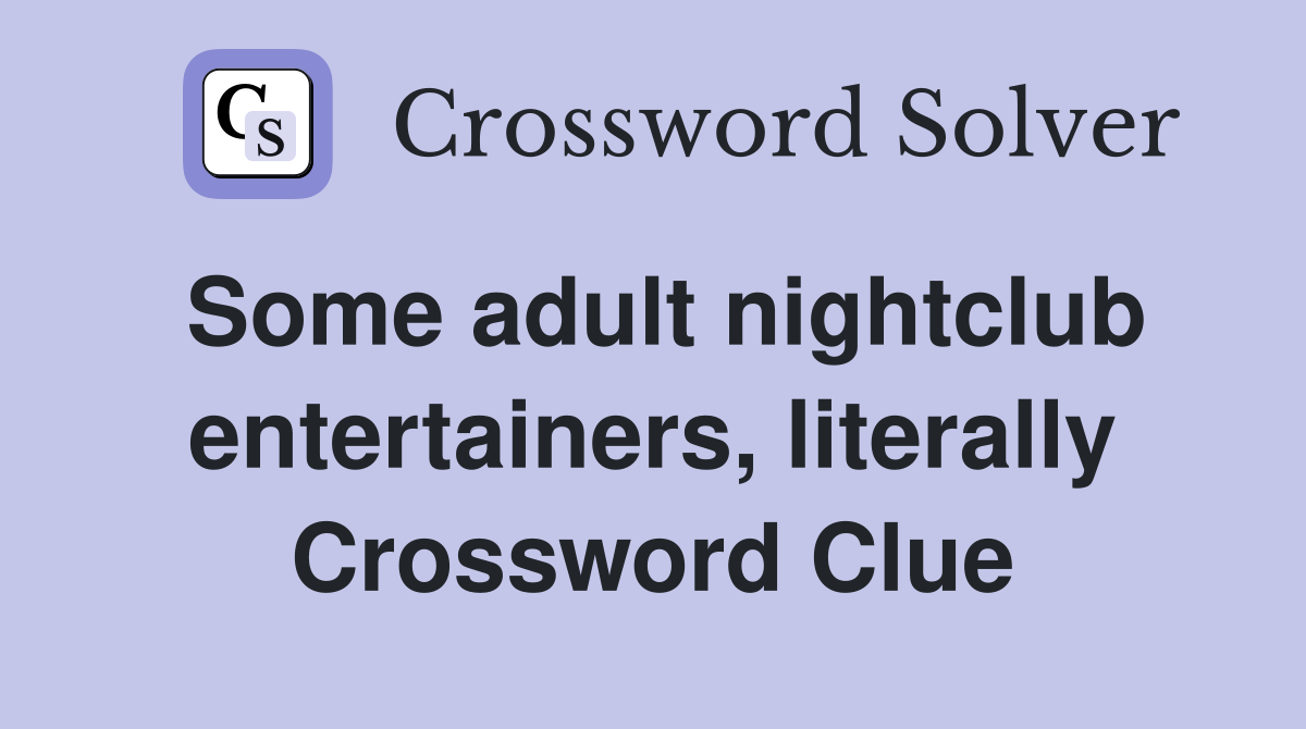 Some adult nightclub entertainers, literally Crossword Clue