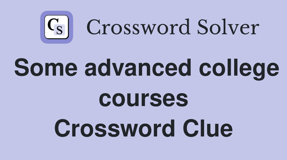 Some advanced college courses Crossword Clue