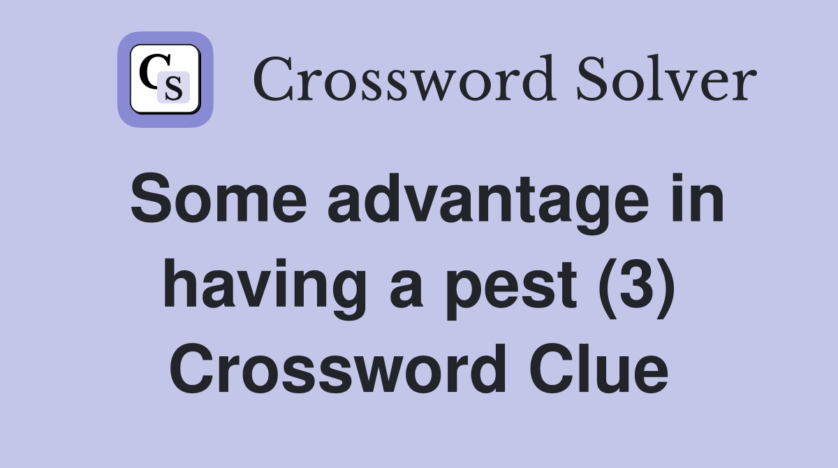 Some advantage in having a pest (3) Crossword Clue