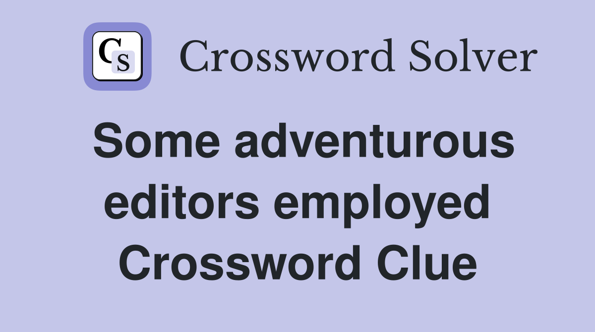 Some adventurous editors employed Crossword Clue