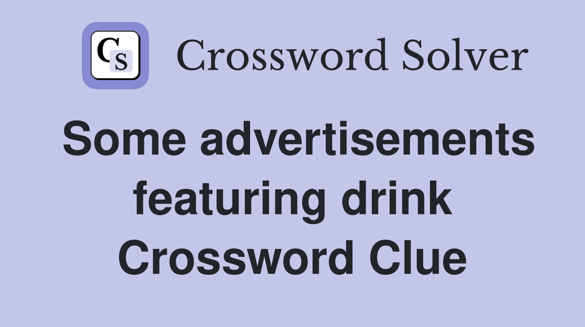 Some advertisements featuring drink Crossword Clue