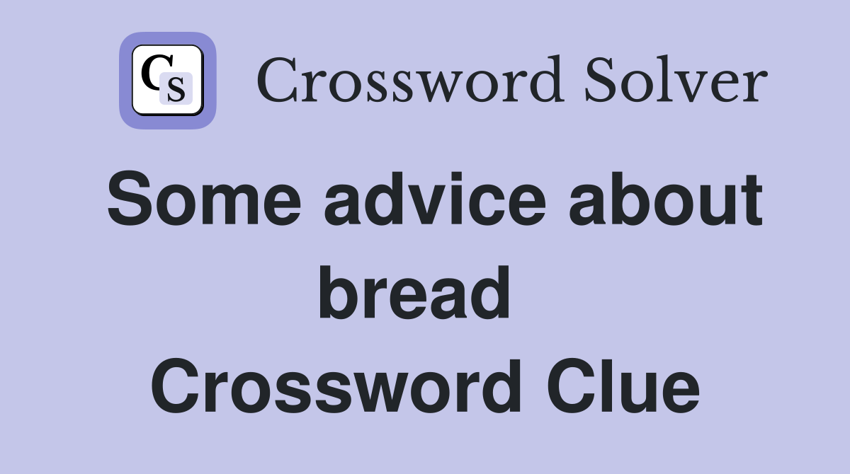 Some advice about bread  Crossword Clue