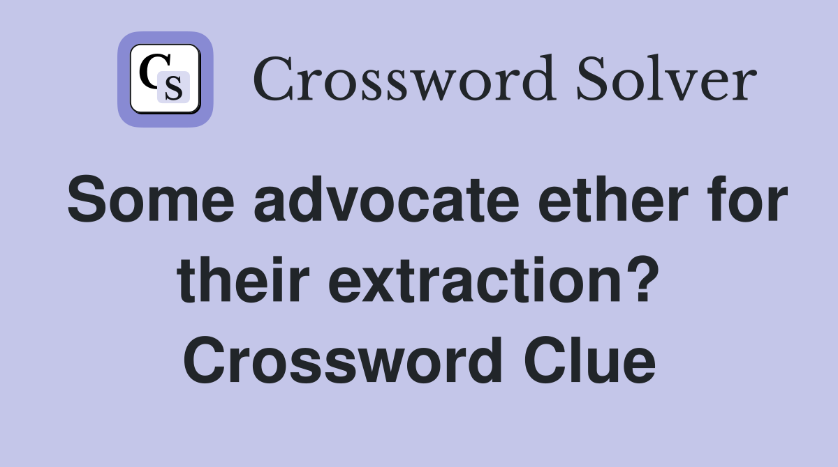 Some advocate ether for their extraction? Crossword Clue