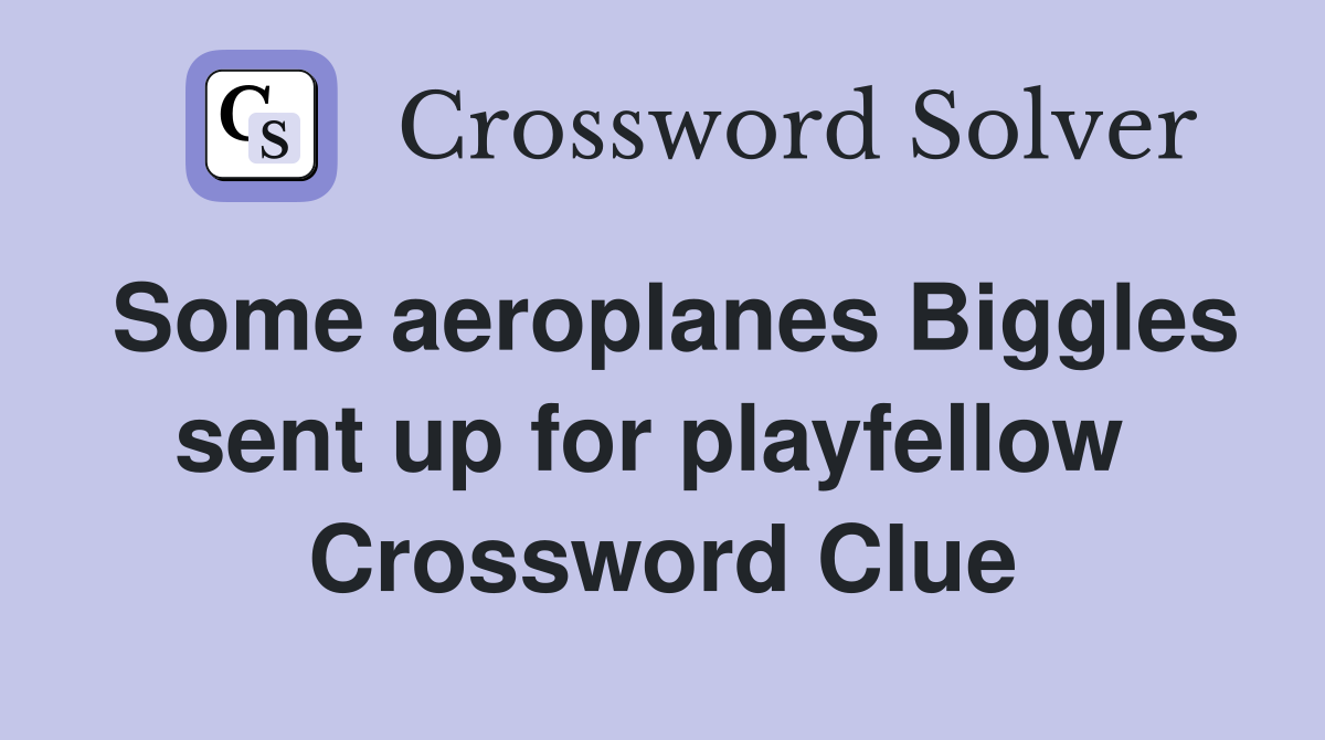 Some aeroplanes Biggles sent up for playfellow  Crossword Clue