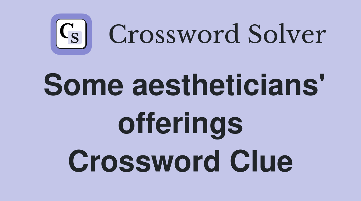 Some aestheticians' offerings Crossword Clue