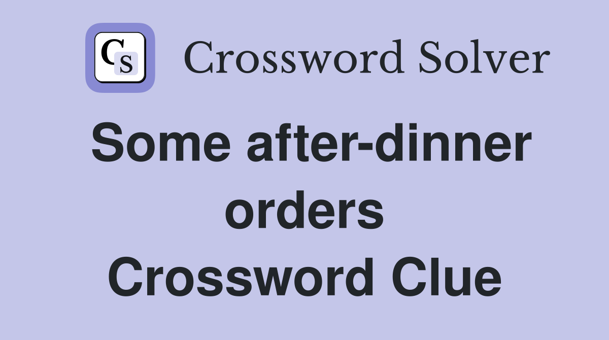 Some after-dinner orders Crossword Clue