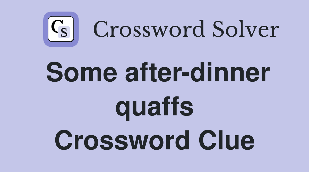Some after-dinner quaffs Crossword Clue