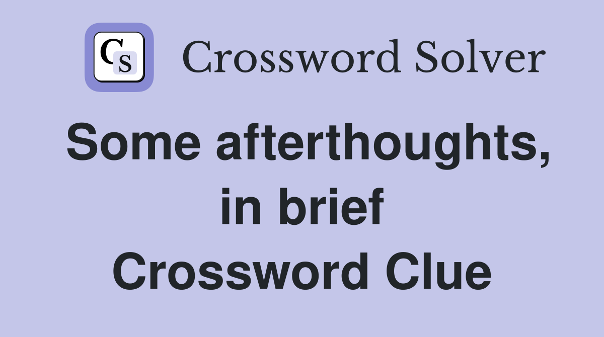 Some afterthoughts, in brief Crossword Clue