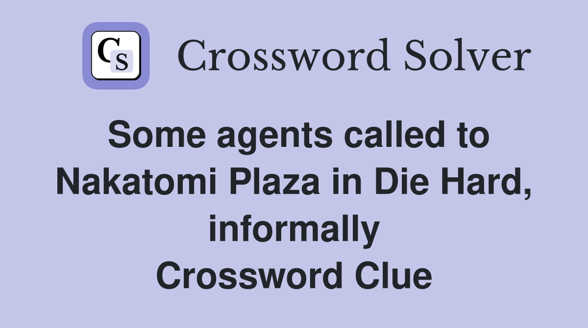 Some agents called to Nakatomi Plaza in Die Hard, informally Crossword Clue