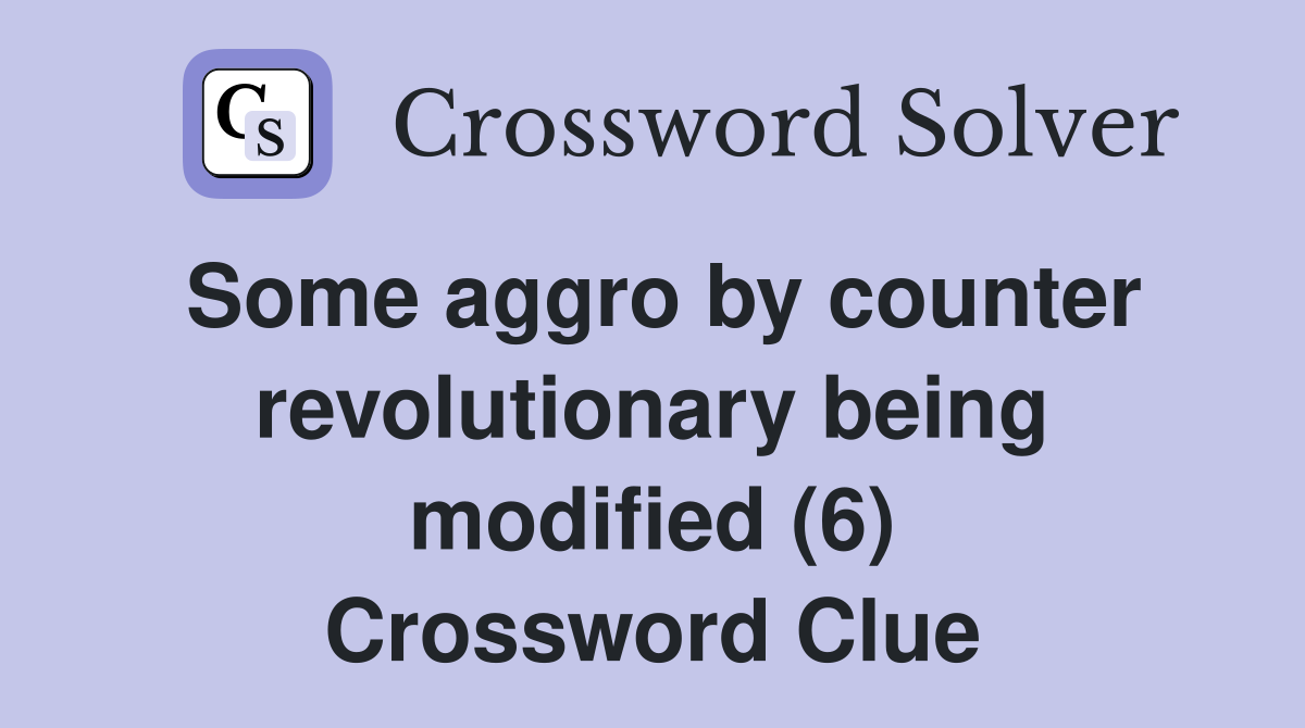 Some aggro by counter revolutionary being modified (6) Crossword Clue