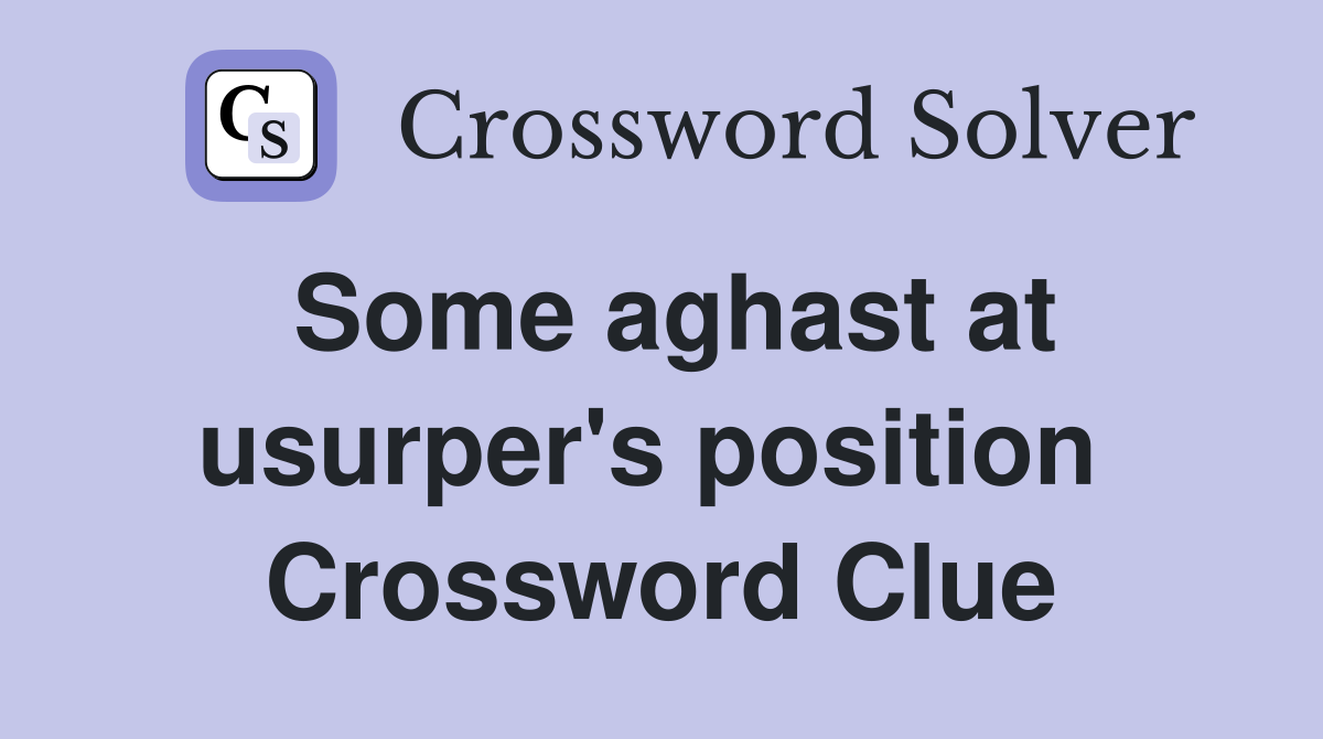 Some aghast at usurper's position  Crossword Clue