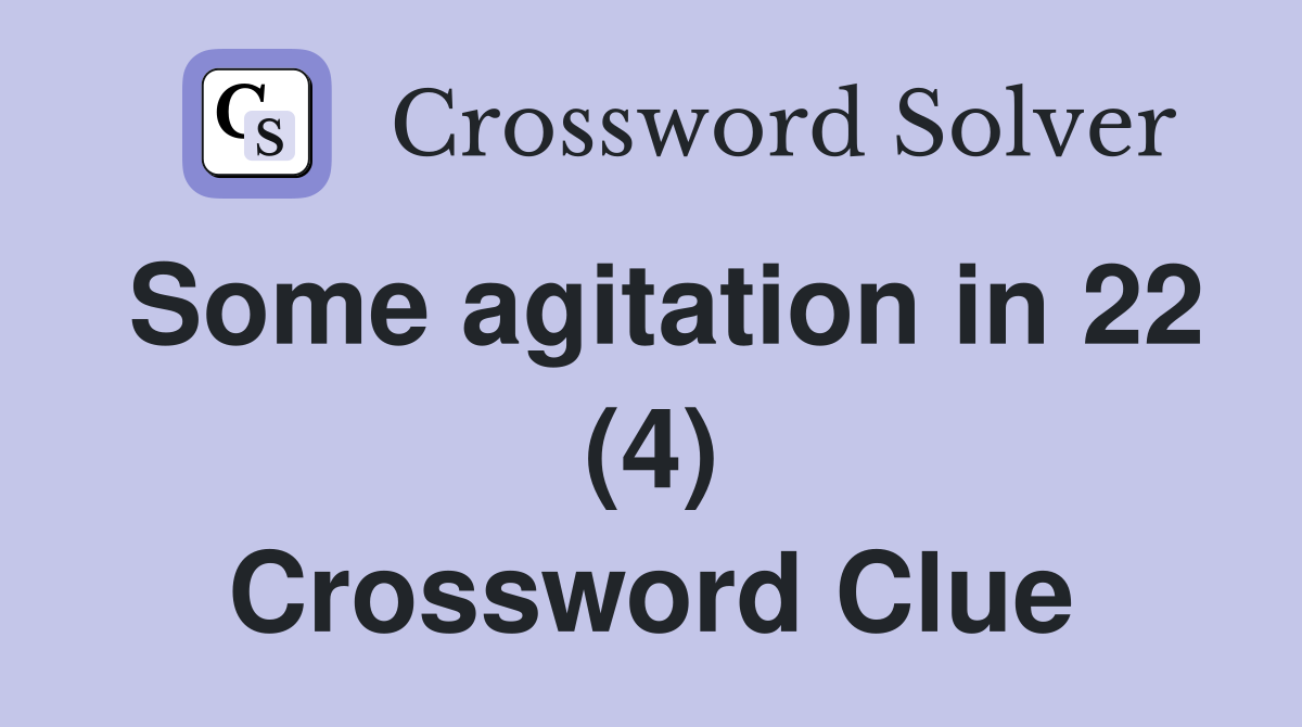Some agitation in 22 (4) Crossword Clue