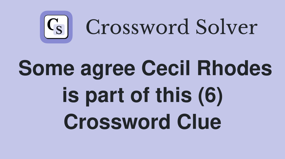 Some agree Cecil Rhodes is part of this (6) Crossword Clue