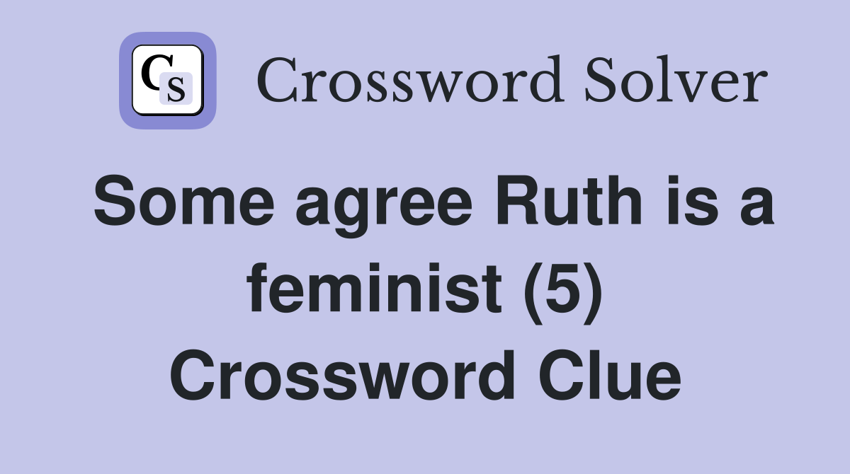 Some agree Ruth is a feminist (5) Crossword Clue