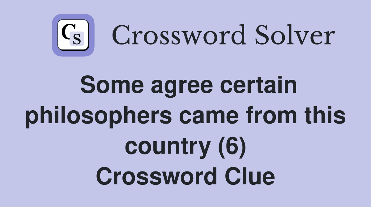 Some agree certain philosophers came from this country (6) Crossword Clue