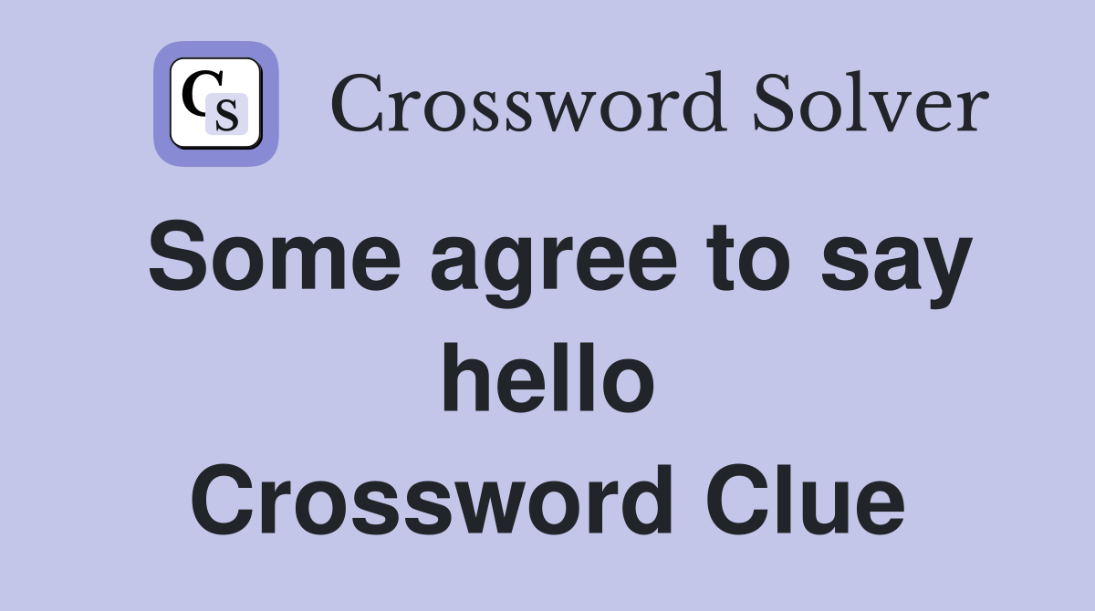 Some agree to say hello Crossword Clue
