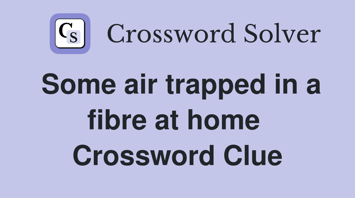 Some air trapped in a fibre at home  Crossword Clue