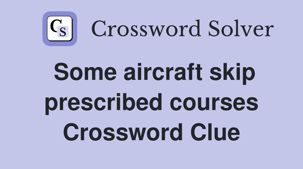 Some aircraft skip prescribed courses Crossword Clue