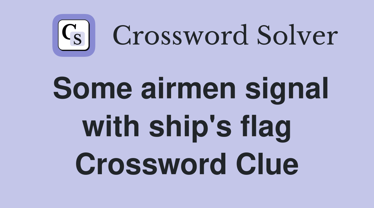 Some airmen signal with ship's flag Crossword Clue
