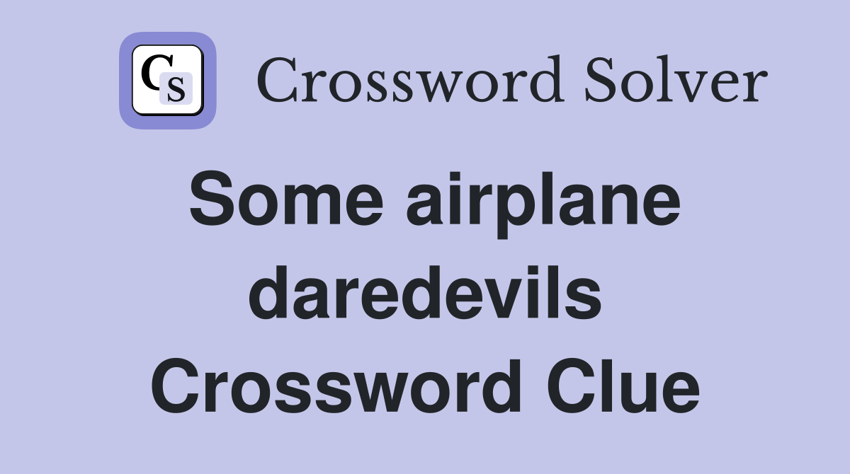 Some airplane daredevils Crossword Clue