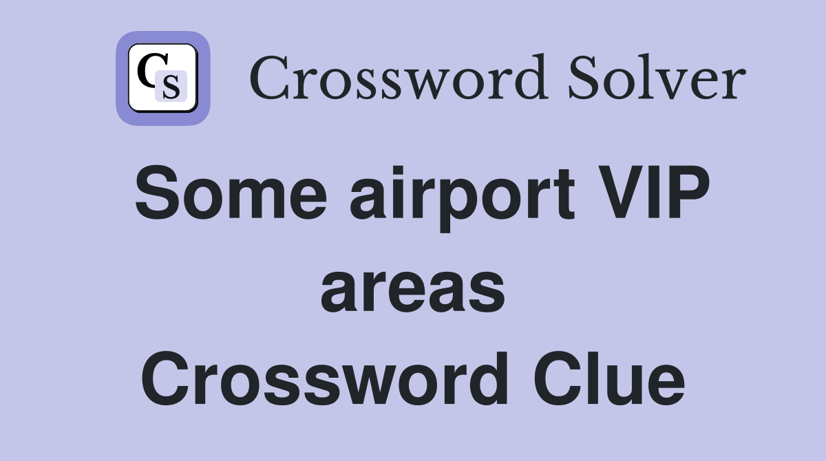 Some airport VIP areas Crossword Clue