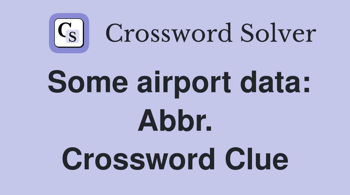 Some airport data: Abbr. Crossword Clue