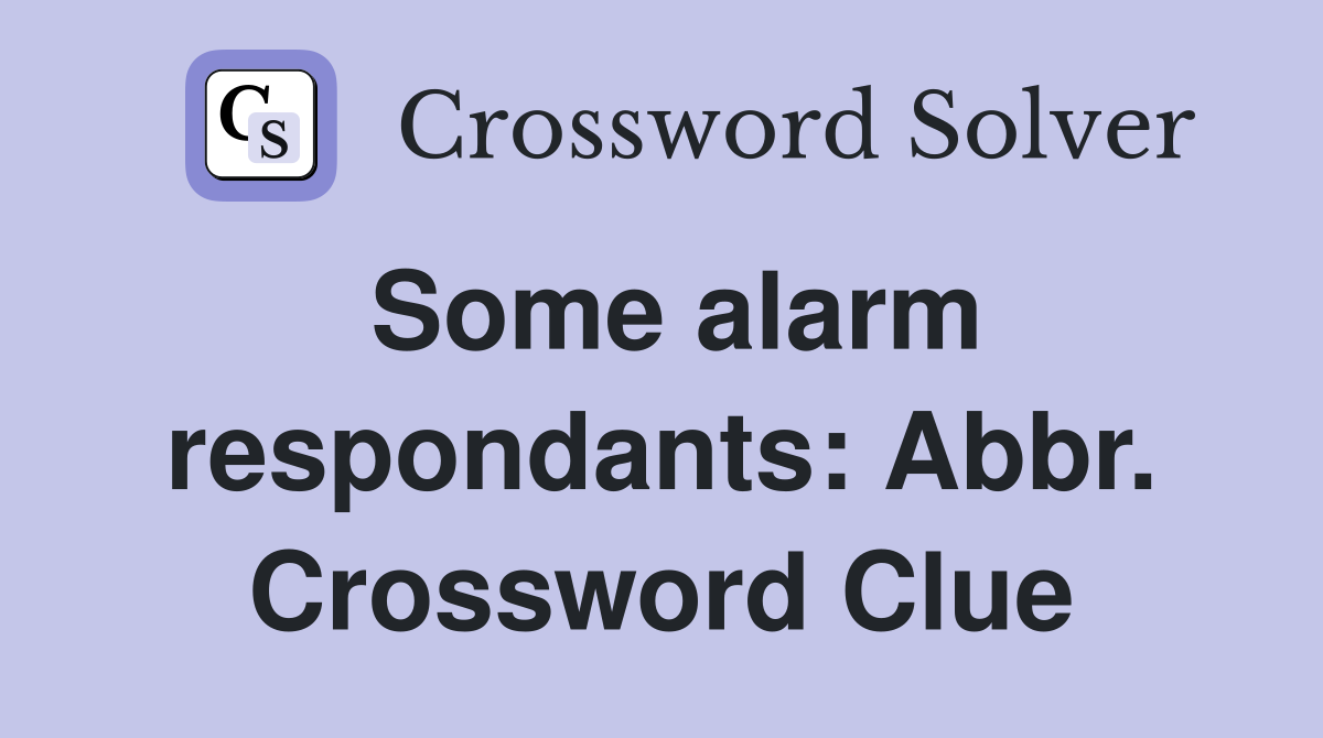 Some alarm respondants: Abbr. Crossword Clue