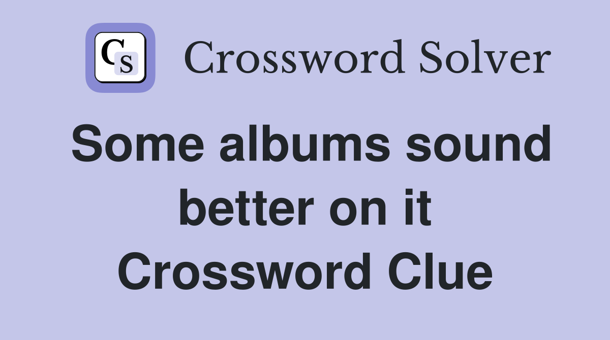 Some albums sound better on it Crossword Clue