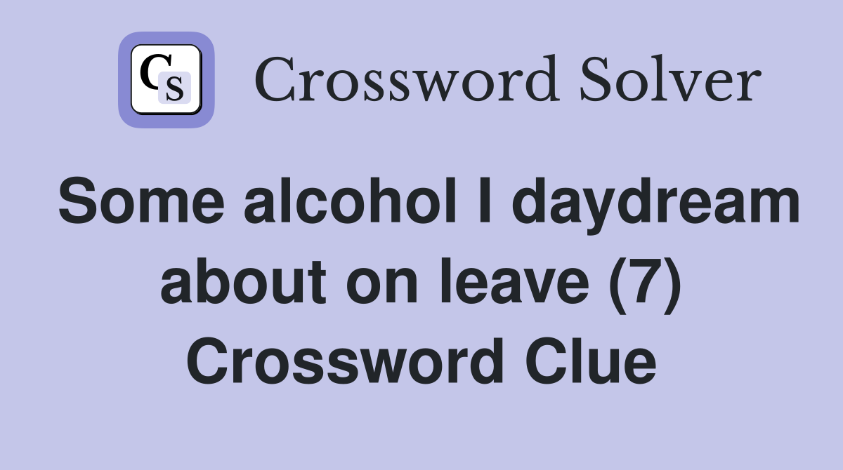 Some alcohol I daydream about on leave (7) Crossword Clue