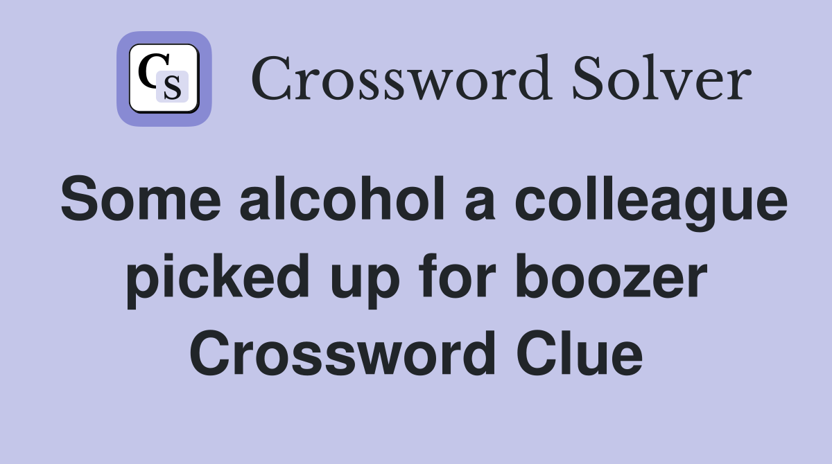Some alcohol a colleague picked up for boozer Crossword Clue