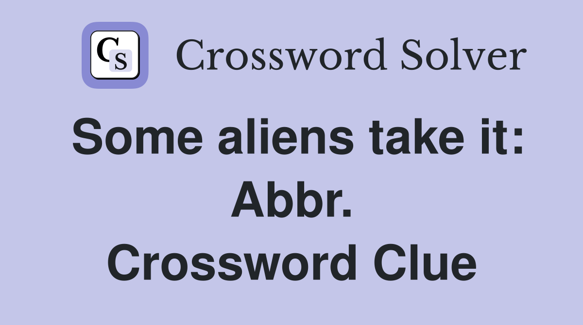 Some aliens take it: Abbr. Crossword Clue