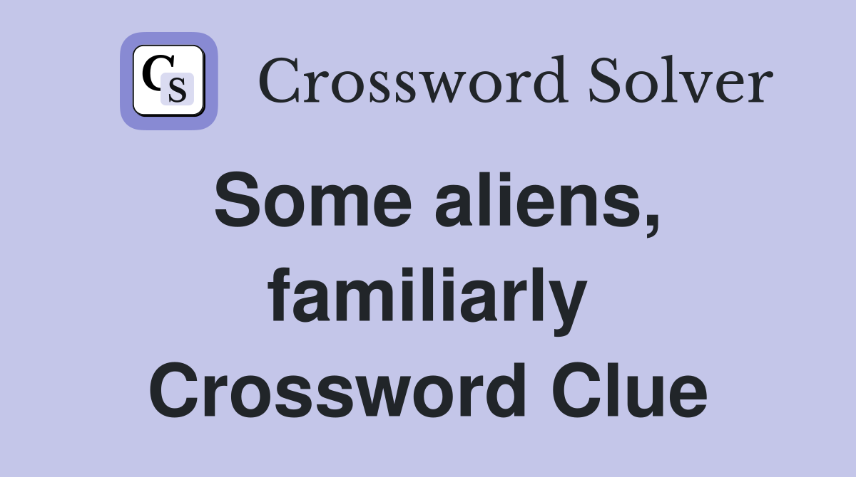Some aliens, familiarly Crossword Clue