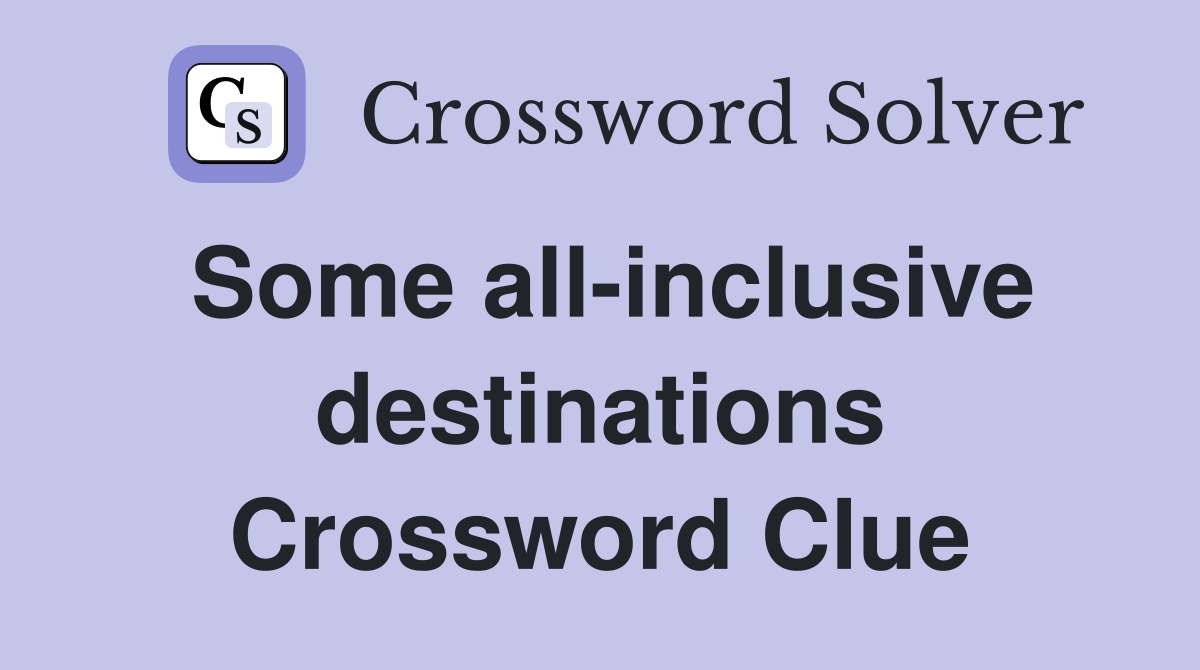 Some all-inclusive destinations Crossword Clue