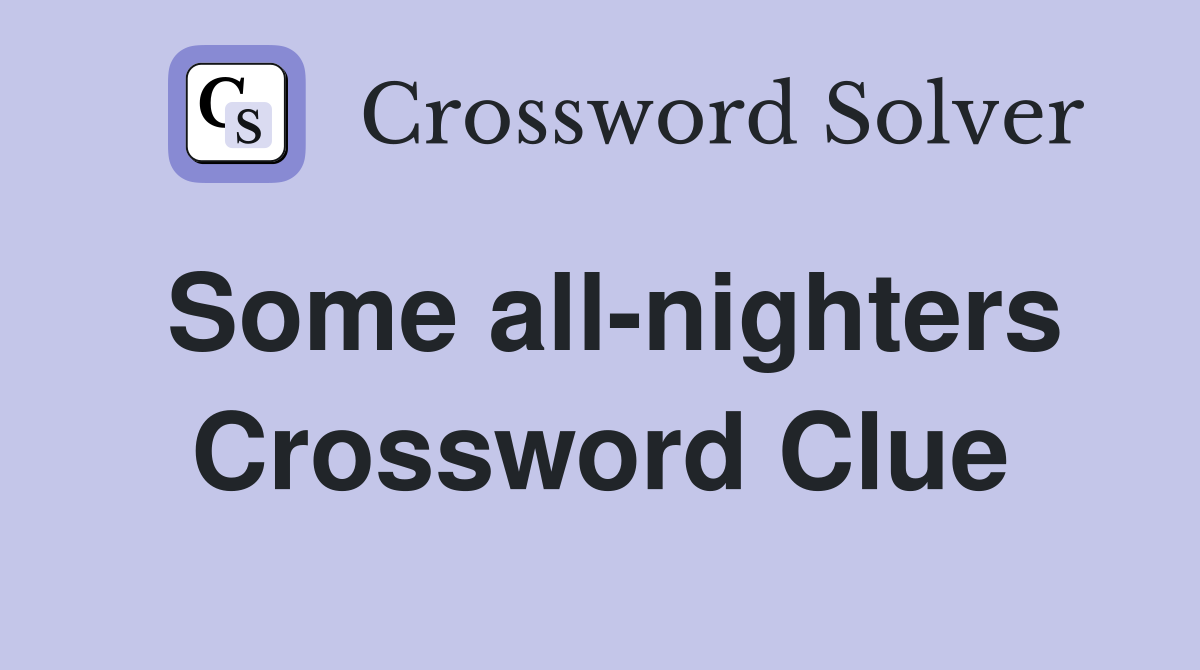 Some all-nighters Crossword Clue