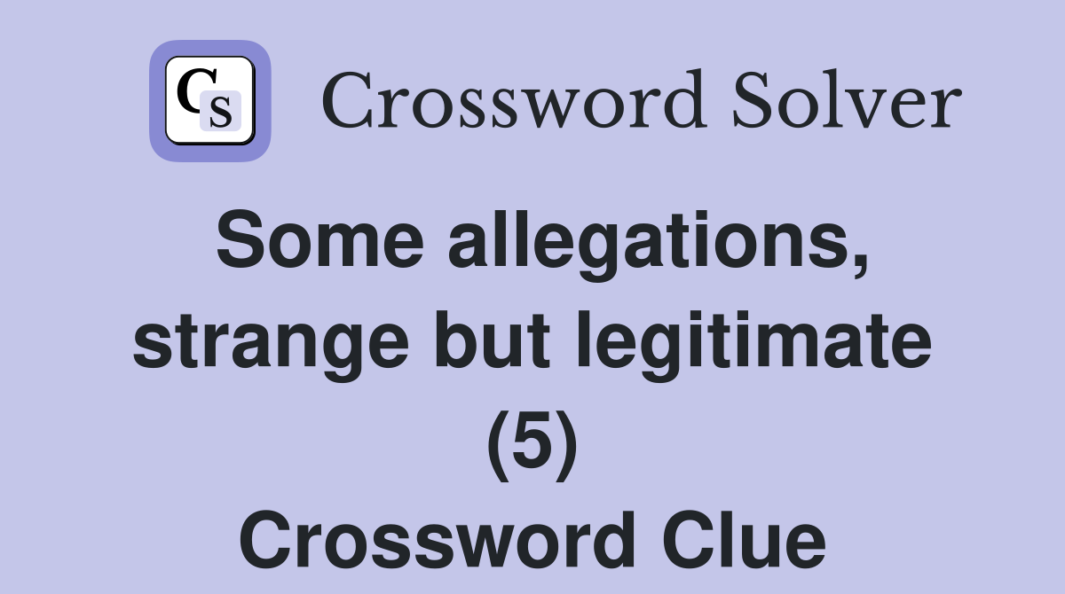 Some allegations, strange but legitimate (5) Crossword Clue