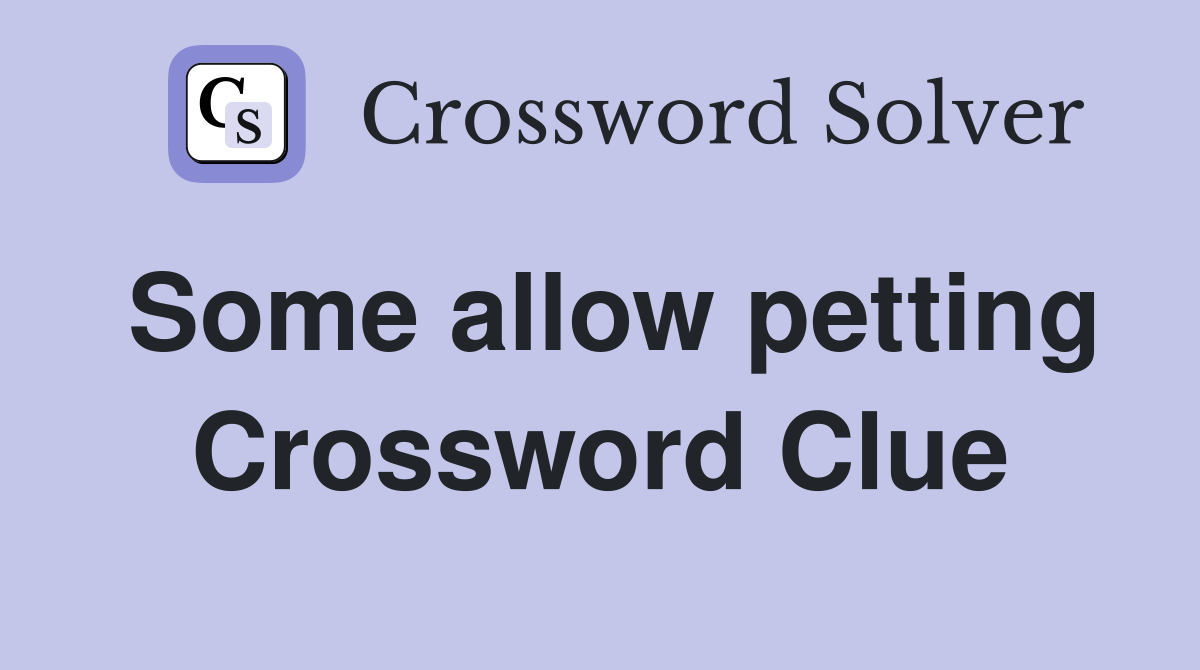 Some allow petting Crossword Clue