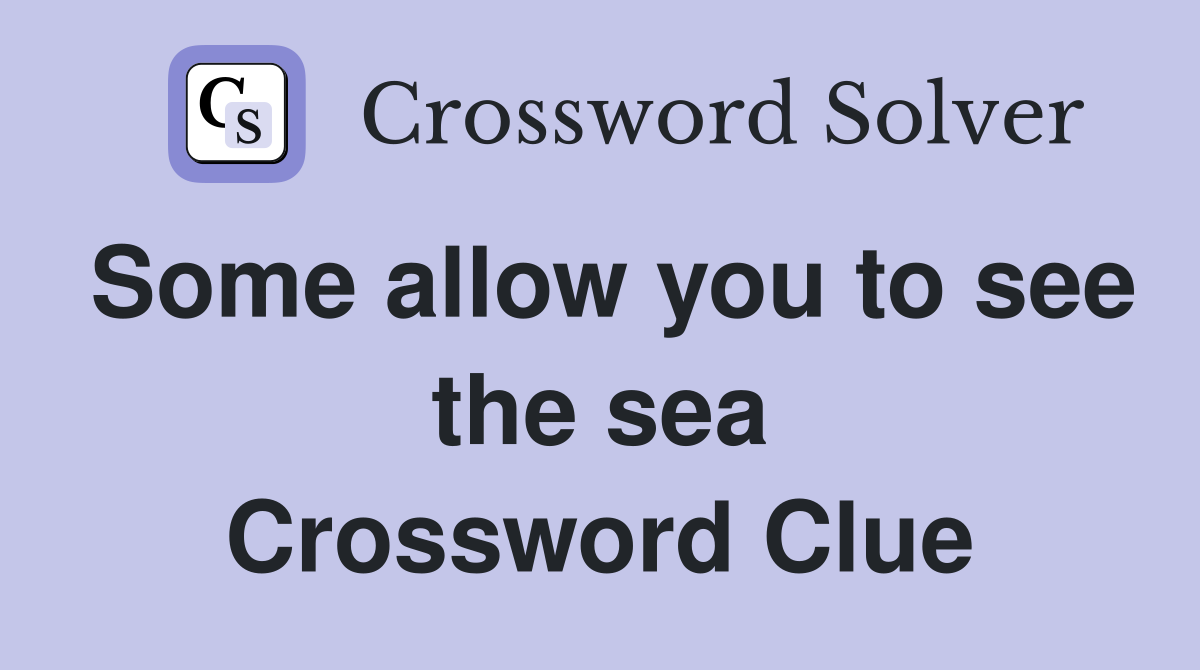 Some allow you to see the sea Crossword Clue