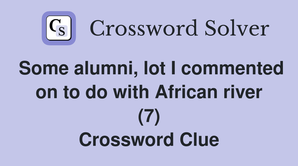 Some alumni, lot I commented on to do with African river (7) Crossword Clue