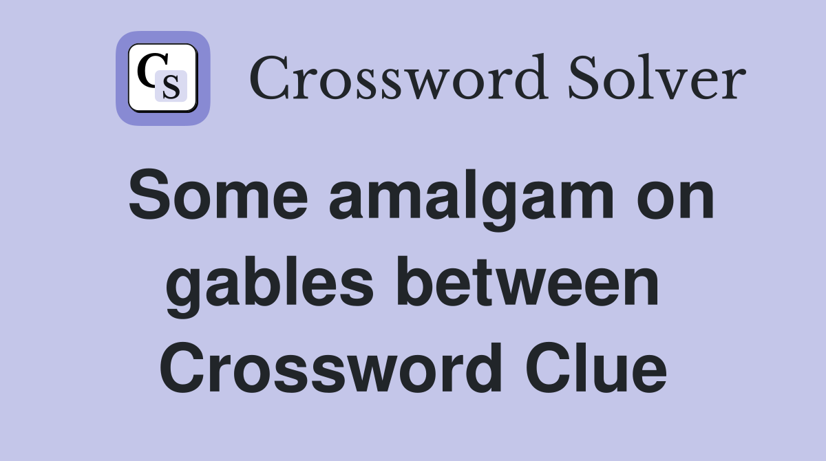 Some amalgam on gables between Crossword Clue