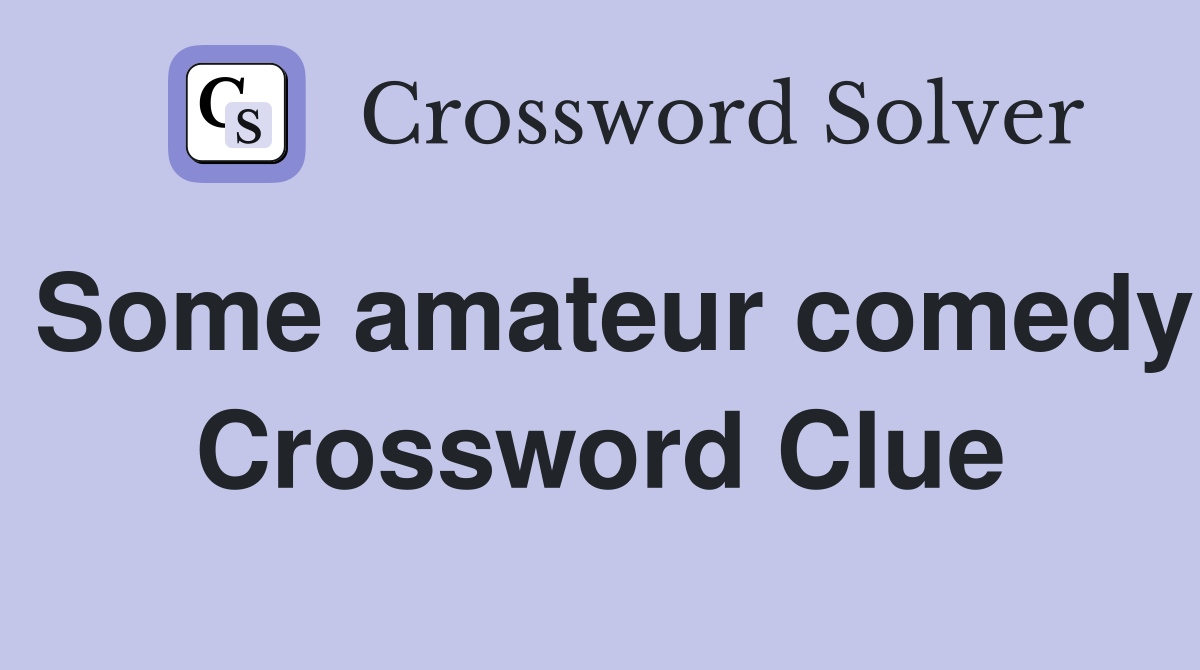 Some amateur comedy Crossword Clue