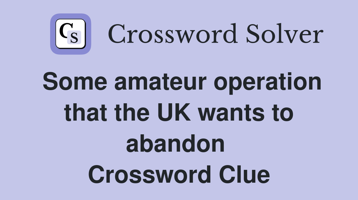 Some amateur operation that the UK wants to abandon  Crossword Clue